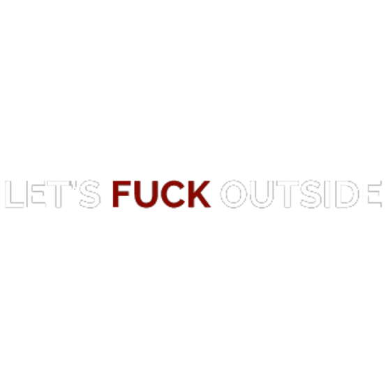 Lets Fuck Outside